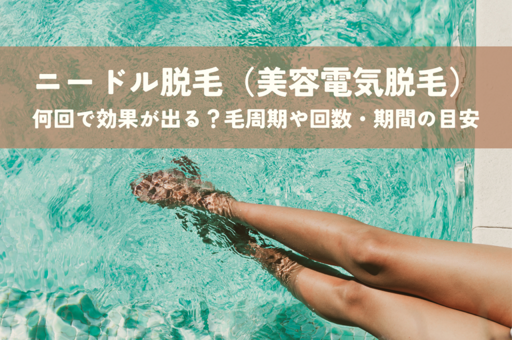 ニードル脱毛（美容電気脱毛）は何回で効果が出る？毛周期や回数・期間の目安を紹介