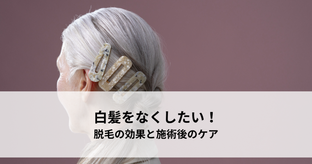 白髪をなくしたい！ニードル脱毛の効果と施術後のケア