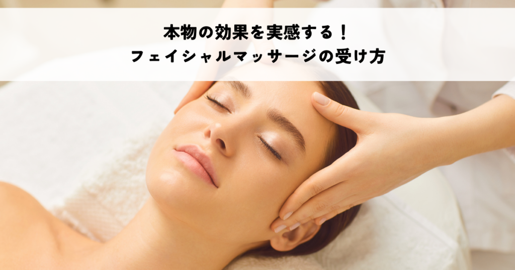 本物の効果を実感する！フェイシャルマッサージの受け方