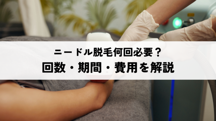 ニードル脱毛何回必要？回数・期間・費用を解説
